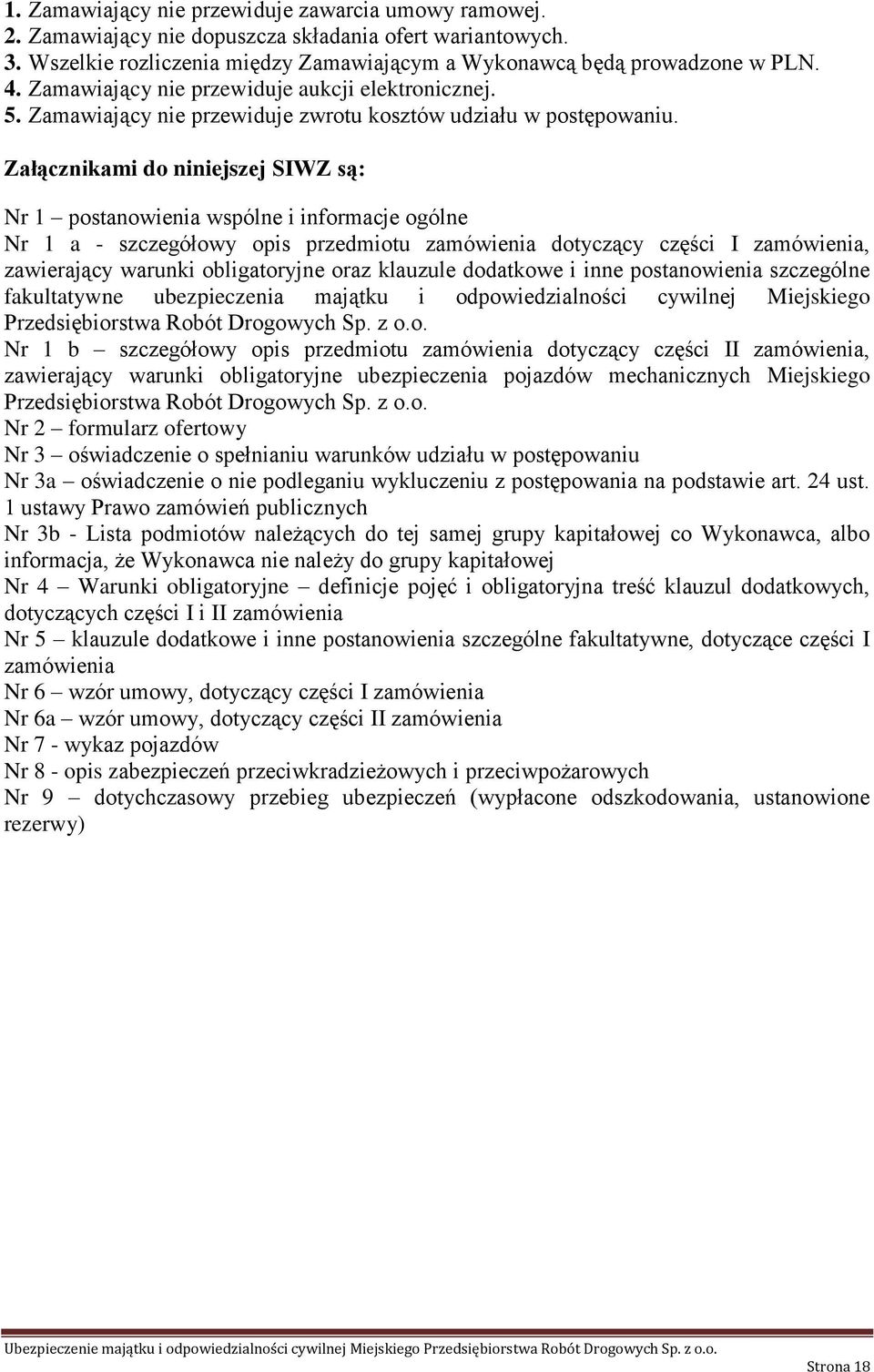 Załącznikami do niniejszej SIWZ są: Nr 1 postanowienia wspólne i informacje ogólne Nr 1 a - szczegółowy opis przedmiotu zamówienia dotyczący części I zamówienia, zawierający warunki obligatoryjne