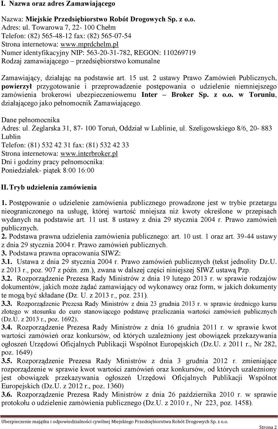 2 ustawy Prawo Zamówień Publicznych, powierzył przygotowanie i przeprowadzenie postępowania o udzielenie niemniejszego zamówienia brokerowi ubezpieczeniowemu Inter Broker Sp. z o.o. w Toruniu, działającego jako pełnomocnik Zamawiającego.