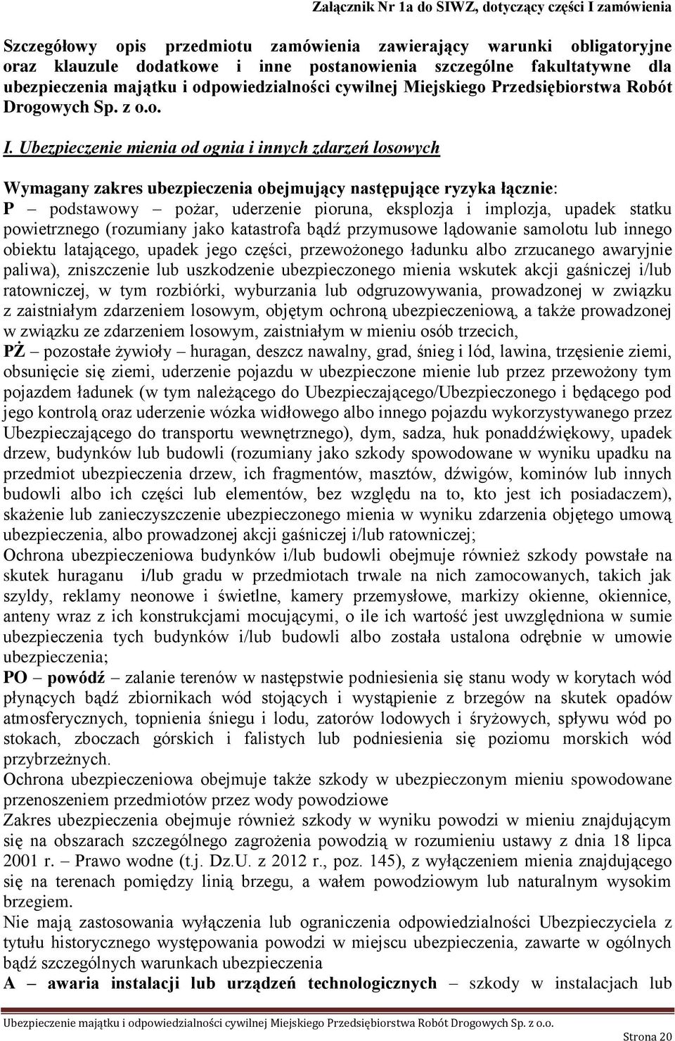 Ubezpieczenie mienia od ognia i innych zdarzeń losowych Wymagany zakres ubezpieczenia obejmujący następujące ryzyka łącznie: P podstawowy pożar, uderzenie pioruna, eksplozja i implozja, upadek statku