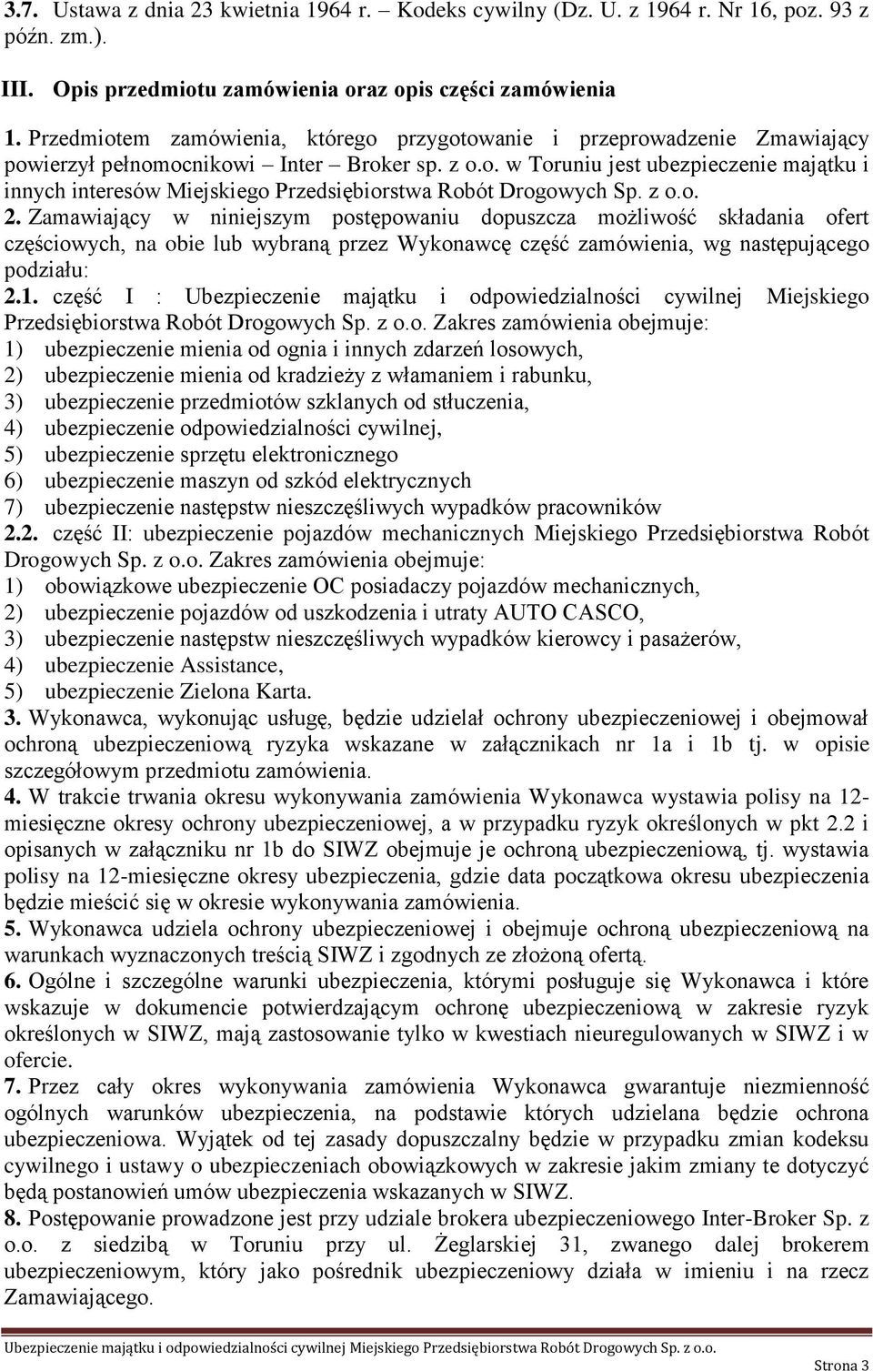 z o.o. 2. Zamawiający w niniejszym postępowaniu dopuszcza możliwość składania ofert częściowych, na obie lub wybraną przez Wykonawcę część zamówienia, wg następującego podziału: 2.1.