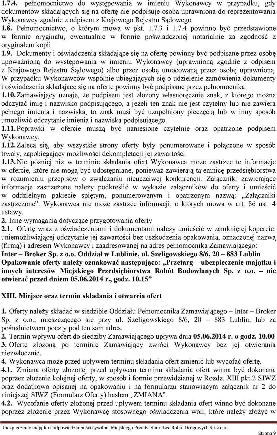 Rejestru Sądowego. 1.8. Pełnomocnictwo, o którym mowa w pkt. 1.7.3 i 1.7.4 powinno być przedstawione w formie oryginału, ewentualnie w formie poświadczonej notarialnie za zgodność z oryginałem kopii.