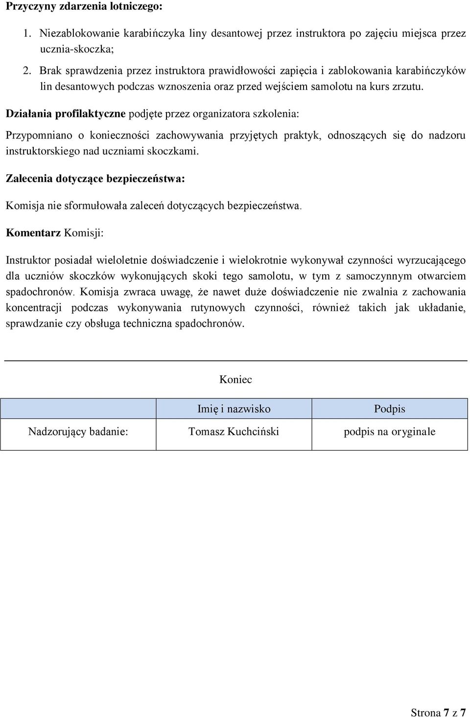 Działania profilaktyczne podjęte przez organizatora szkolenia: Przypomniano o konieczności zachowywania przyjętych praktyk, odnoszących się do nadzoru instruktorskiego nad uczniami skoczkami.