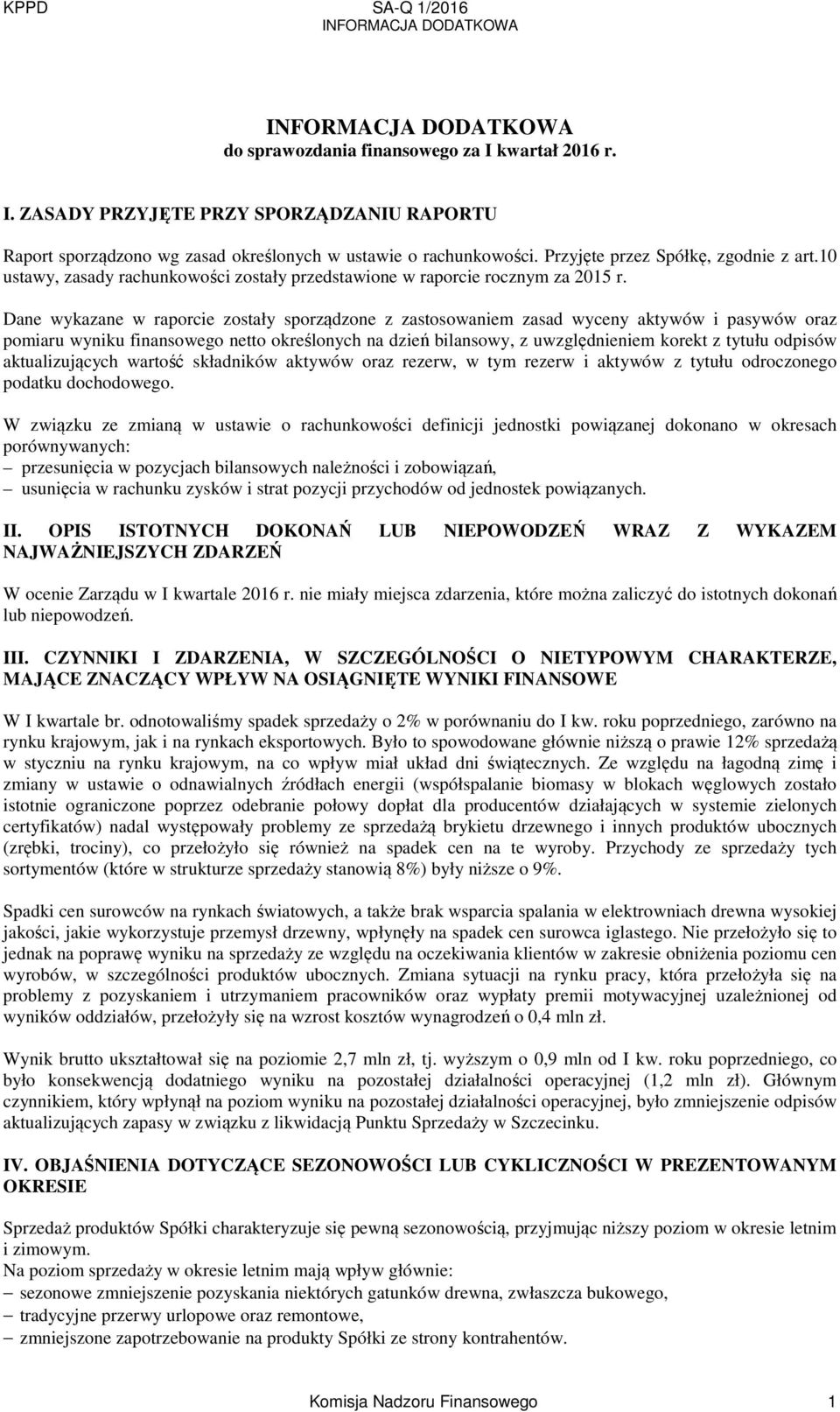 Dane wykazane w raporcie zostały sporządzone z zastosowaniem zasad wyceny aktywów i pasywów oraz pomiaru wyniku finansowego netto określonych na dzień bilansowy, z uwzględnieniem korekt z tytułu