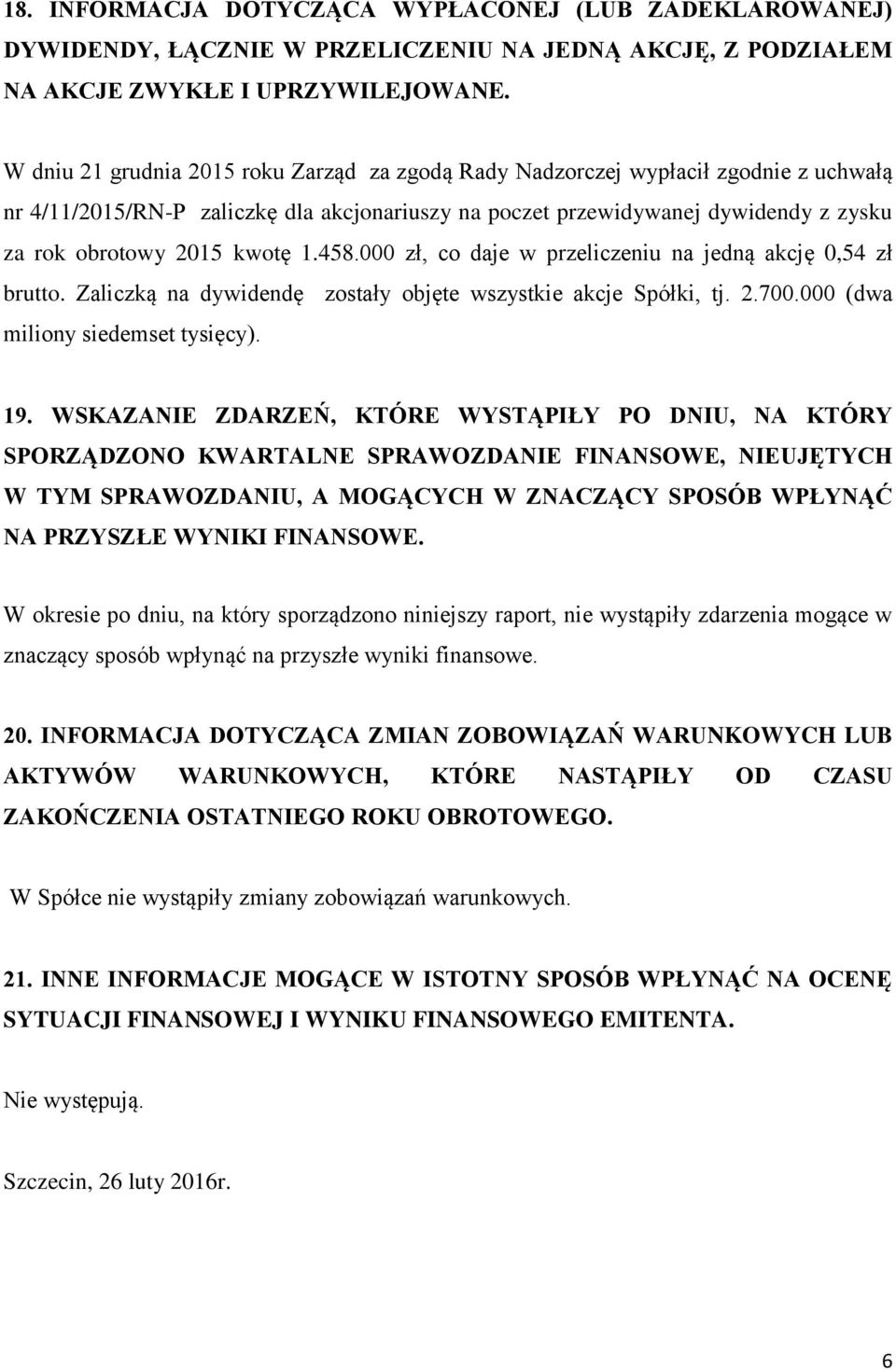 kwotę 1.458.000 zł, co daje w przeliczeniu na jedną akcję 0,54 zł brutto. Zaliczką na dywidendę zostały objęte wszystkie akcje Spółki, tj. 2.700.000 (dwa miliony siedemset tysięcy). 19.