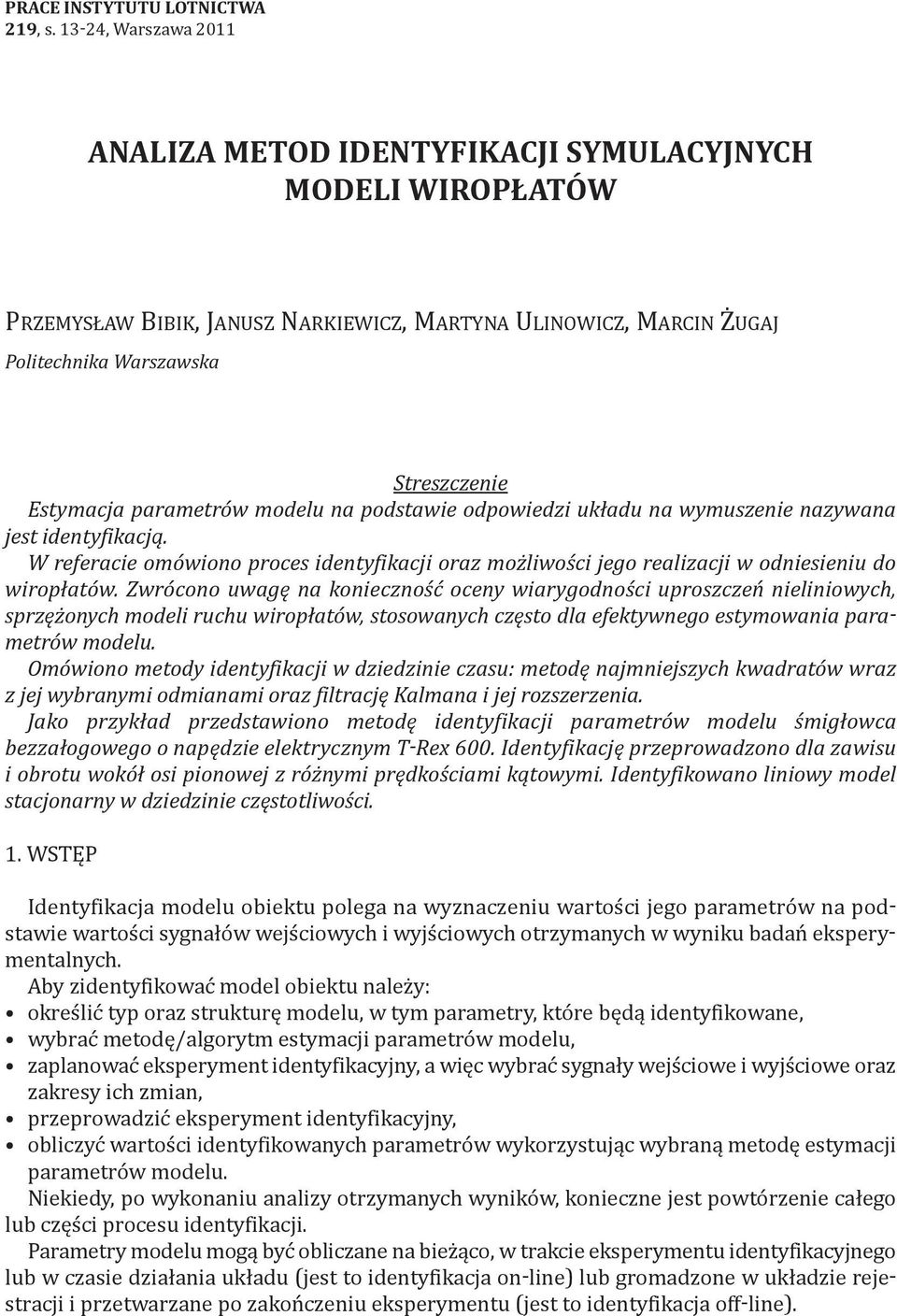 parametrów modelu na podstawie odpowiedzi układu na wymuszenie nazywana jest identyfikacją. W referacie omówiono proces identyfikacji oraz możliwości jego realizacji w odniesieniu do wiropłatów.