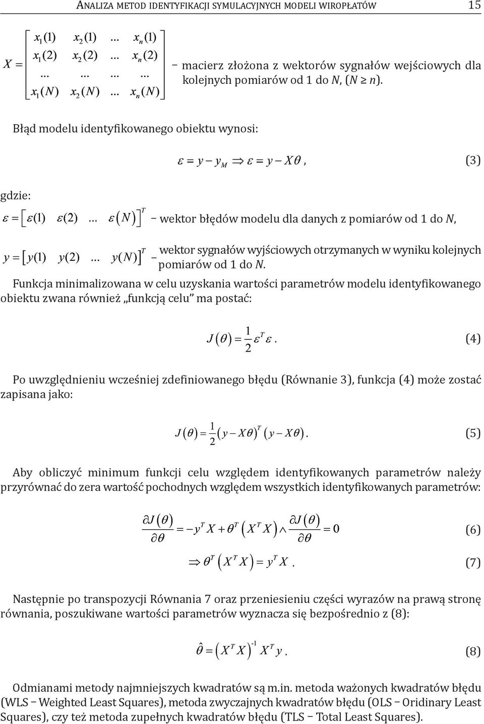 Funkcja minimalizowana w celu uzyskania wartości parametrów modelu identyfikowanego obiektu zwana również funkcją celu ma postać:.