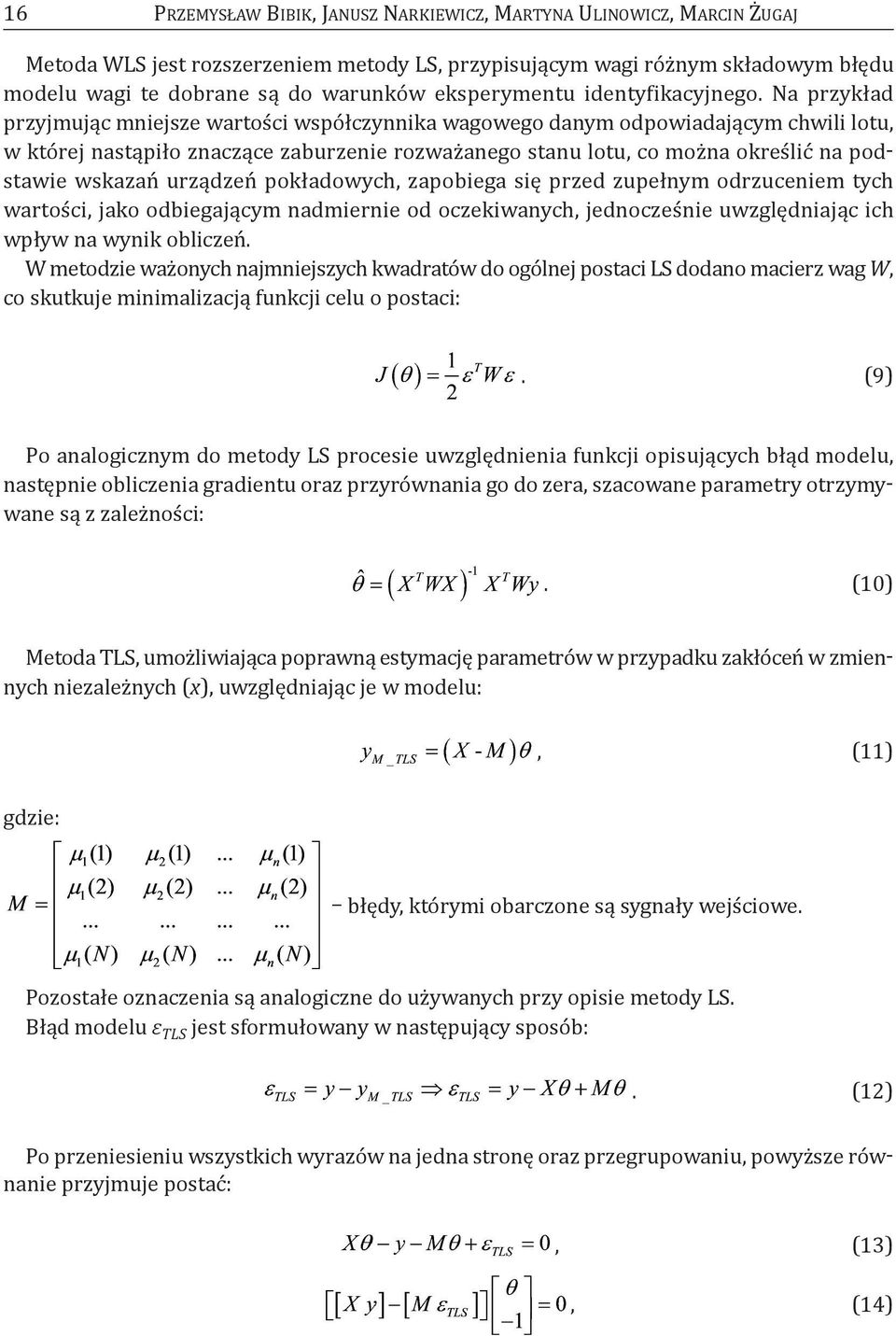 Na przykład przyjmując mniejsze wartości współczynnika wagowego danym odpowiadającym chwili lotu, w której nastąpiło znaczące zaburzenie rozważanego stanu lotu, co można określić na podstawie wskazań