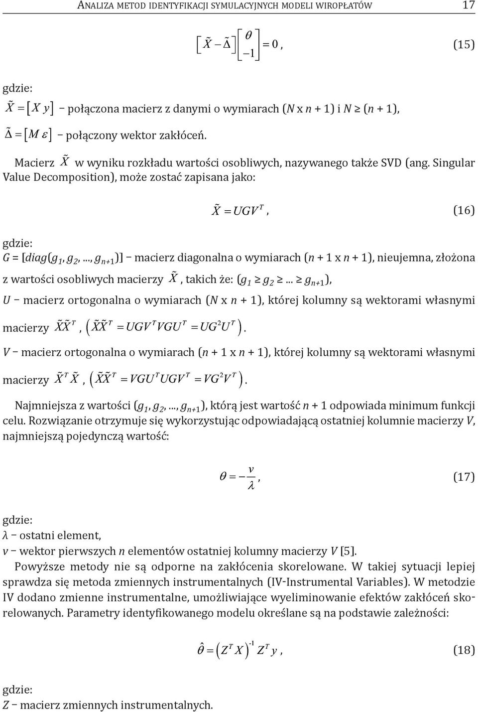 .., g n+1 )] macierz diagonalna o wymiarach (n + 1 x n + 1), nieujemna, złożona z wartości osobliwych macierzy, takich że: (g 1 g 2.