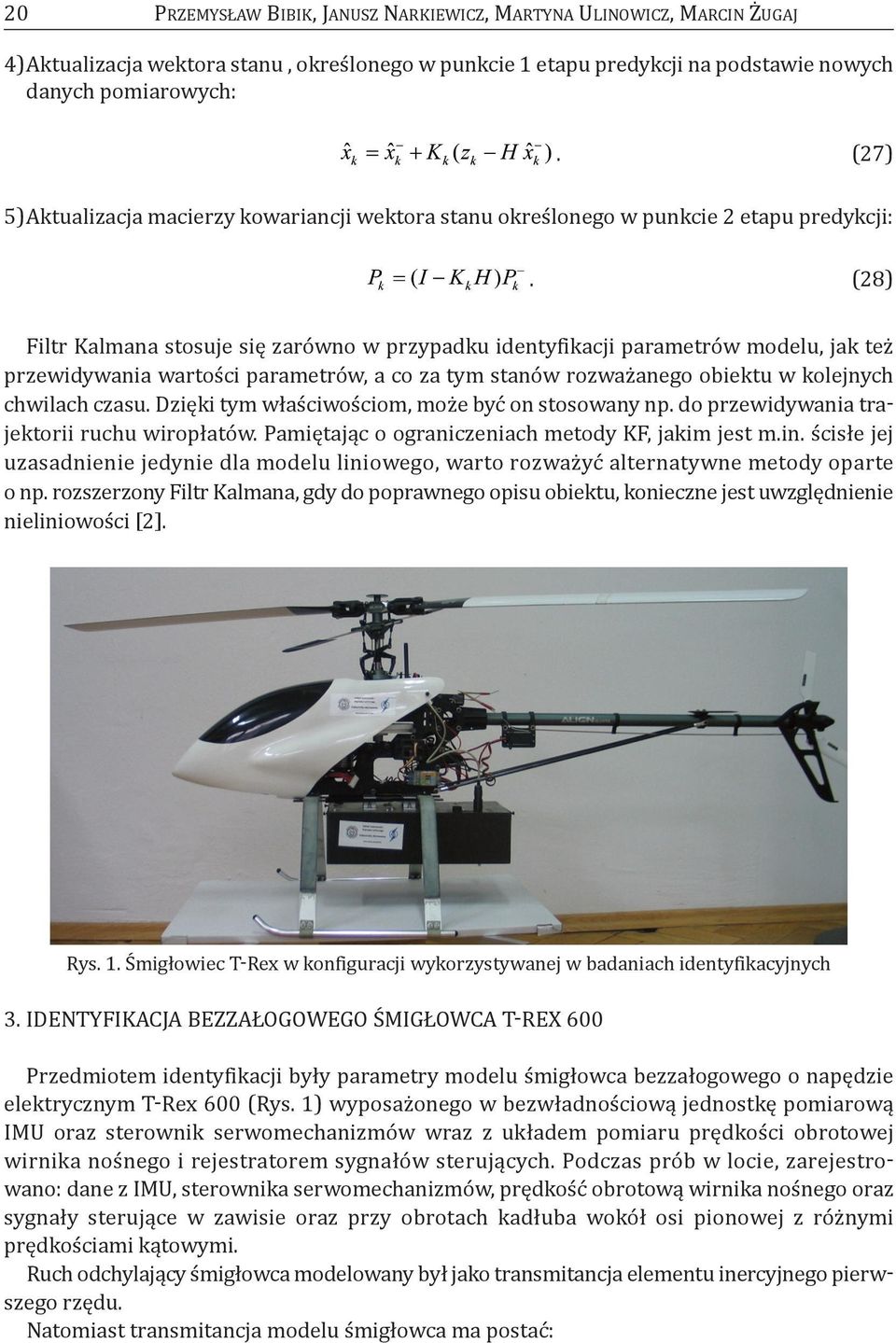 (28) Filtr kalmana stosuje się zarówno w przypadku identyfikacji parametrów modelu, jak też przewidywania wartości parametrów, a co za tym stanów rozważanego obiektu w kolejnych chwilach czasu.