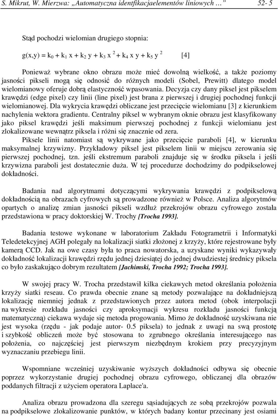 mieć dowolną wielkość, a także poziomy jasności pikseli mogą się odnosić do różnych modeli (Sobel, Prewitt) dlatego model wielomianowy oferuje dobrą elastyczność wpasowania.
