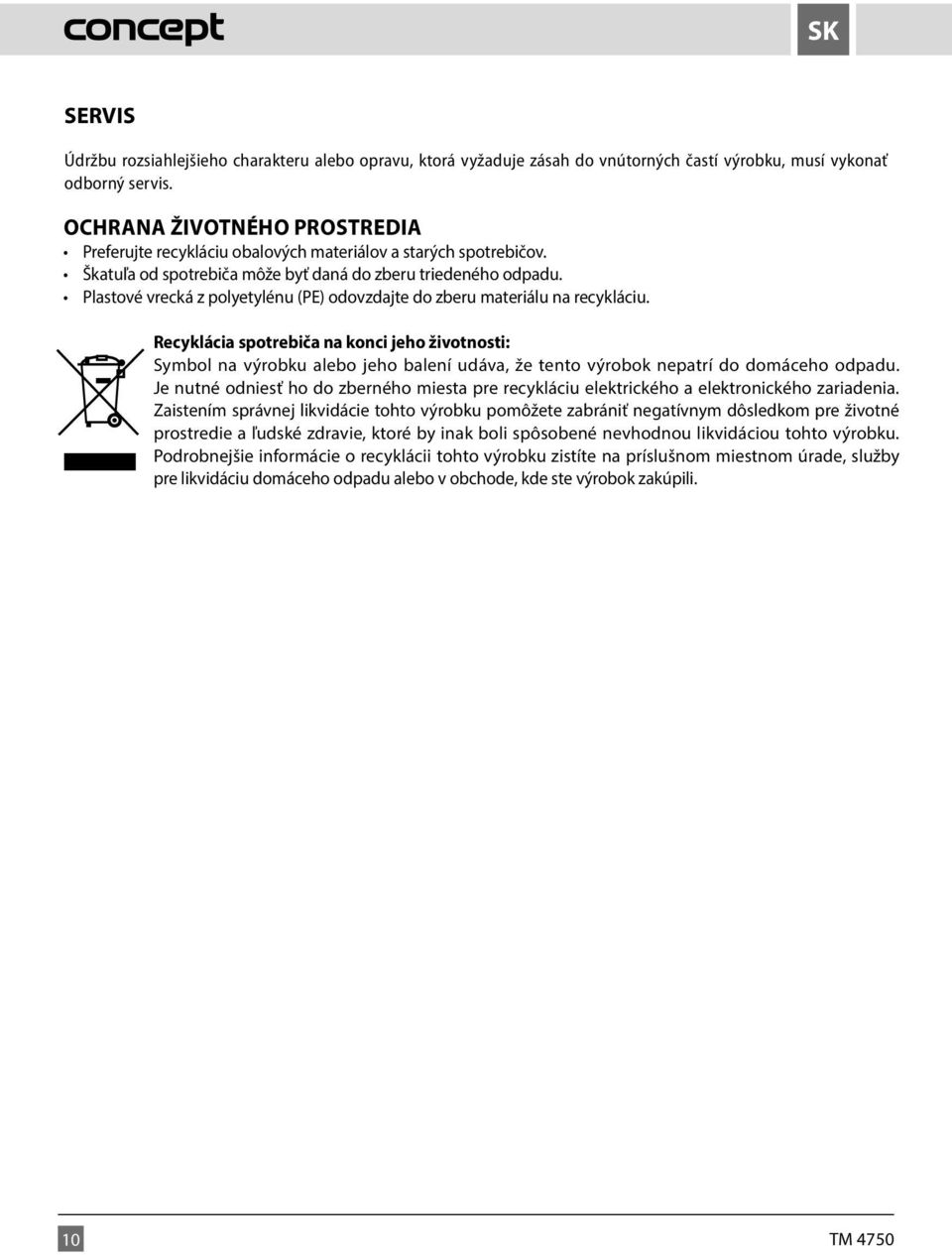 Plastové vrecká z polyetylénu (PE) odovzdajte do zberu materiálu na recykláciu.