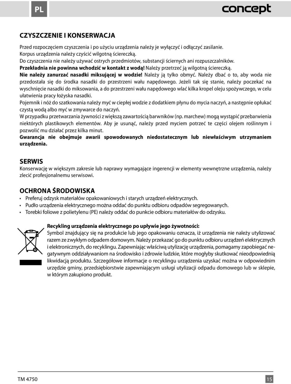 Nie należy zanurzać nasadki miksującej w wodzie! Należy ją tylko obmyć. Należy dbać o to, aby woda nie przedostała się do środka nasadki do przestrzeni wału napędowego.
