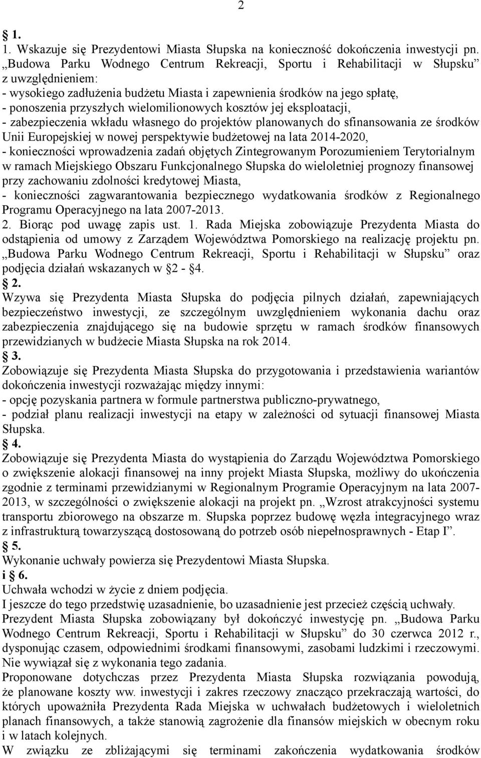 wielomilionowych kosztów jej eksploatacji, - zabezpieczenia wkładu własnego do projektów planowanych do sfinansowania ze środków Unii Europejskiej w nowej perspektywie budżetowej na lata 2014-2020, -