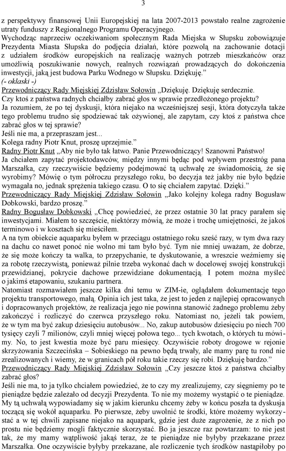 realizację ważnych potrzeb mieszkańców oraz umożliwią poszukiwanie nowych, realnych rozwiązań prowadzących do dokończenia inwestycji, jaką jest budowa Parku Wodnego w Słupsku. Dziękuję.