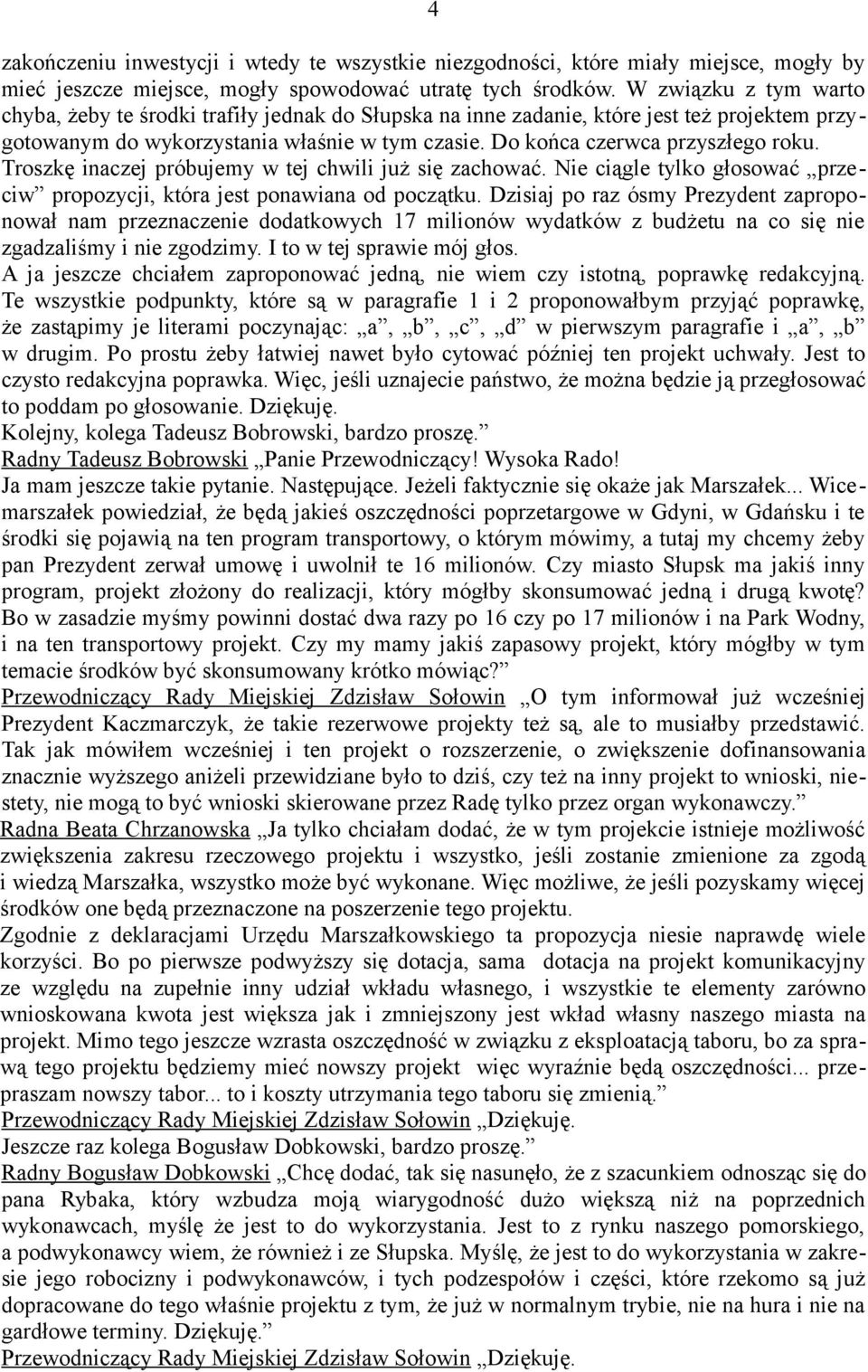 Troszkę inaczej próbujemy w tej chwili już się zachować. Nie ciągle tylko głosować przeciw propozycji, która jest ponawiana od początku.