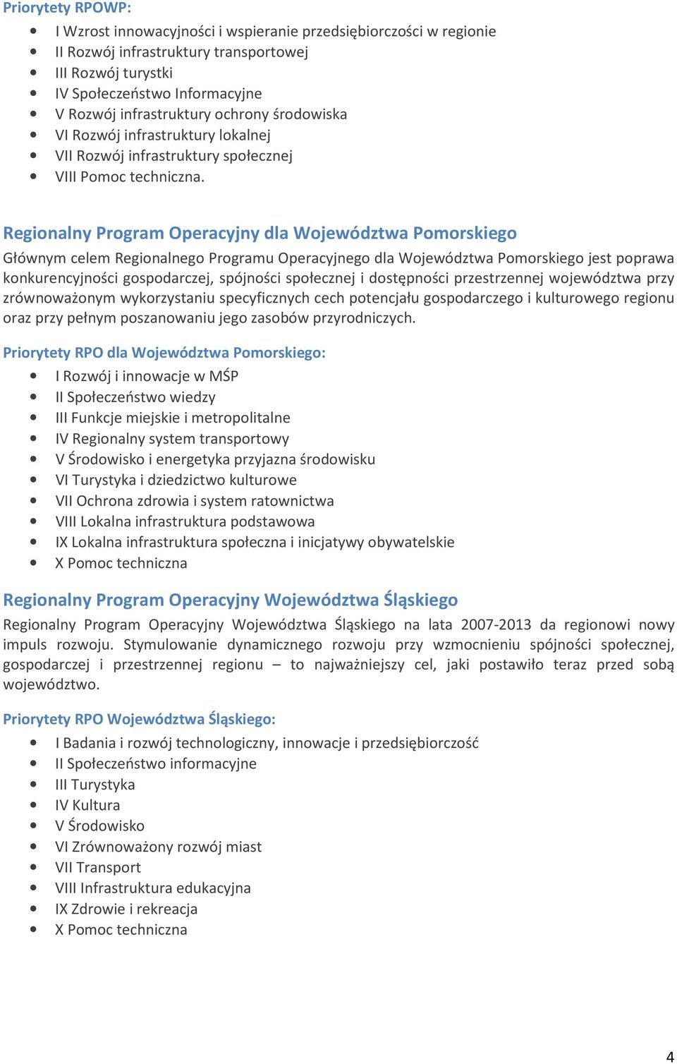 Regionalny Program Operacyjny dla Województwa Pomorskiego Głównym celem Regionalnego Programu Operacyjnego dla Województwa Pomorskiego jest poprawa konkurencyjności gospodarczej, spójności społecznej