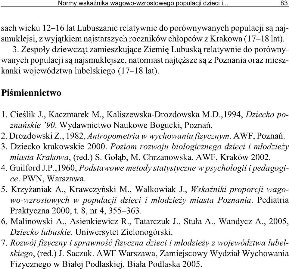 Zespoły dziewcząt zamieszkujące Ziemię Lubuską relatywnie do porównywanych populacji są najsmuklejsze, natomiast najtęższe są z Poznania oraz mieszkanki województwa lubelskiego (17-18 lat).