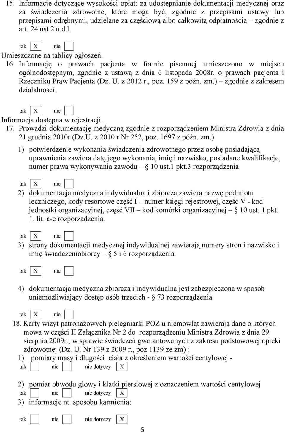 Informację o prawach pacjenta w formie pisemnej umieszczono w miejscu ogólnodostępnym, zgodnie z ustawą z dnia 6 listopada 2008r. o prawach pacjenta i Rzeczniku Praw Pacjenta (Dz. U. z 2012 r., poz.