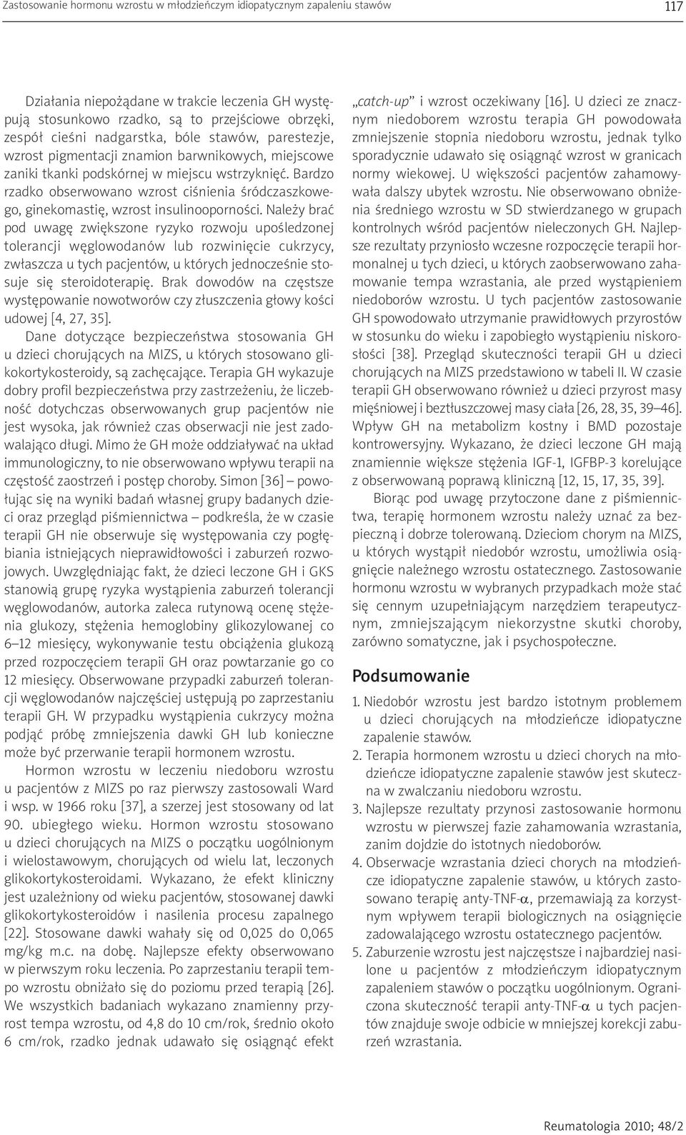Bardzo rzadko obserwowano wzrost ciśnienia śródczaszkowego, ginekomastię, wzrost insulinooporności.