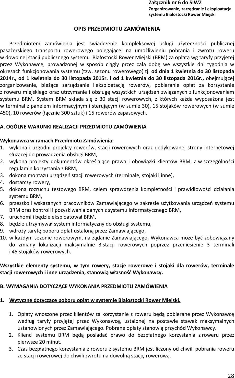przez Wykonawcę, prowadzonej w sposób ciągły przez całą dobę we wszystkie dni tygodnia w okresach funkcjonowania systemu (tzw. sezonu rowerowego) tj. od dnia 1 kwietnia do 30 listopada 2014r.