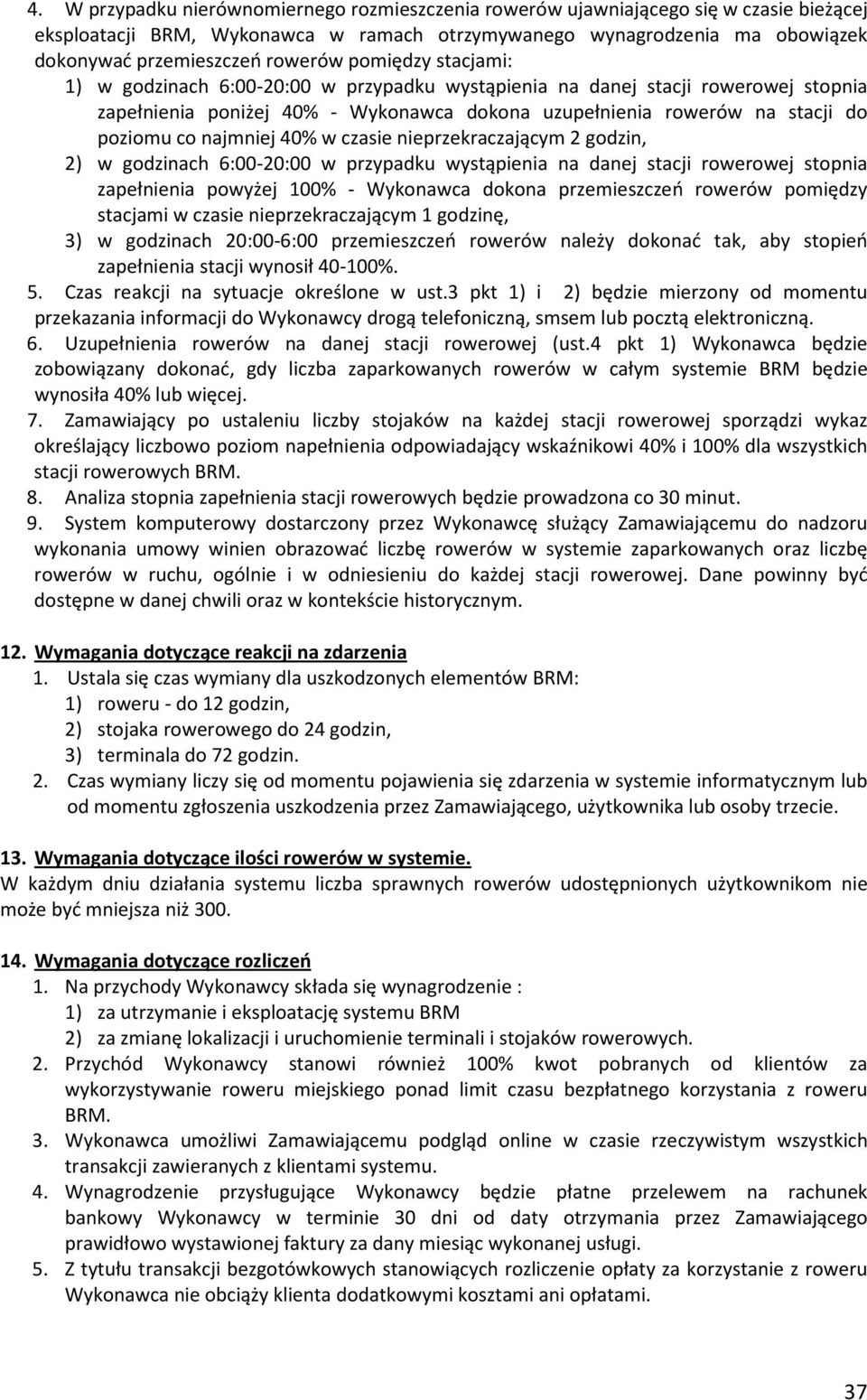 najmniej 40% w czasie nieprzekraczającym 2 godzin, 2) w godzinach 6:00-20:00 w przypadku wystąpienia na danej stacji rowerowej stopnia zapełnienia powyżej 100% - Wykonawca dokona przemieszczeń