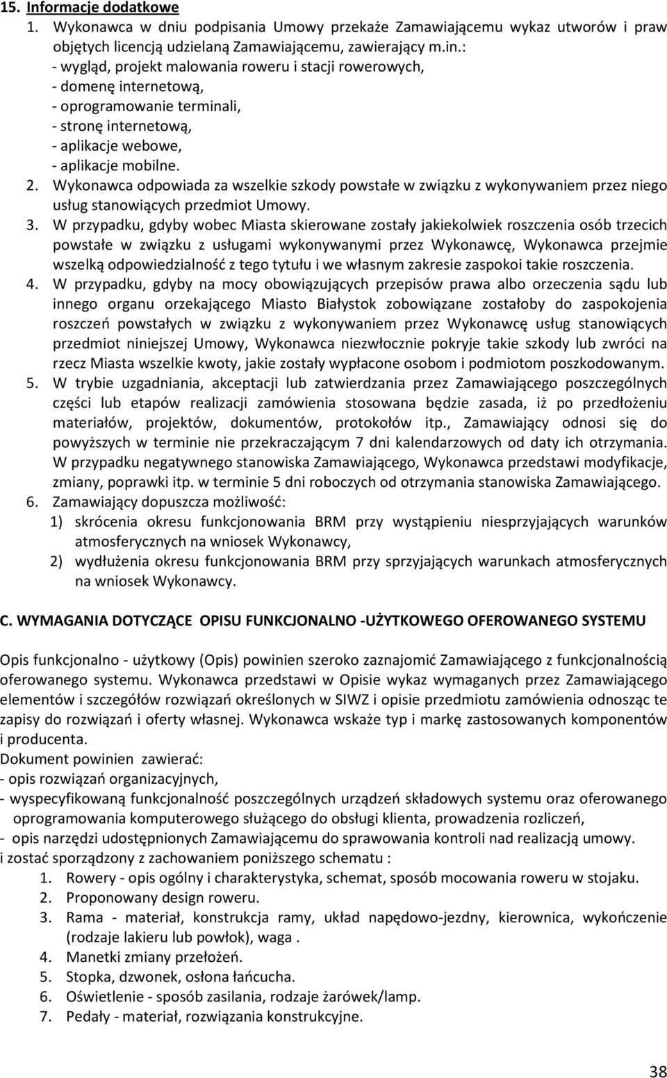 Wykonawca odpowiada za wszelkie szkody powstałe w związku z wykonywaniem przez niego usług stanowiących przedmiot Umowy. 3.