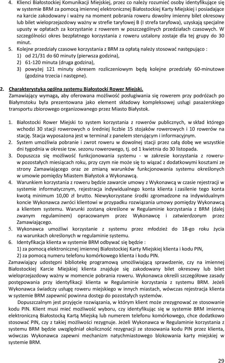 korzystanie z rowerem w poszczególnych przedziałach czasowych. W szczególności okres bezpłatnego korzystania z roweru ustalony zostaje dla tej grupy do 30 minut. 5.