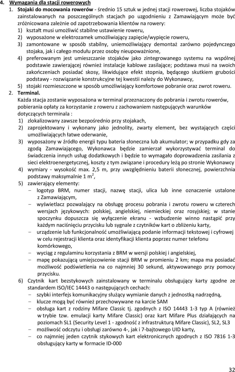 zapotrzebowania klientów na rowery: 1) kształt musi umożliwić stabilne ustawienie roweru, 2) wyposażone w elektrozamek umożliwiający zapięcie/wypięcie roweru, 3) zamontowane w sposób stabilny,