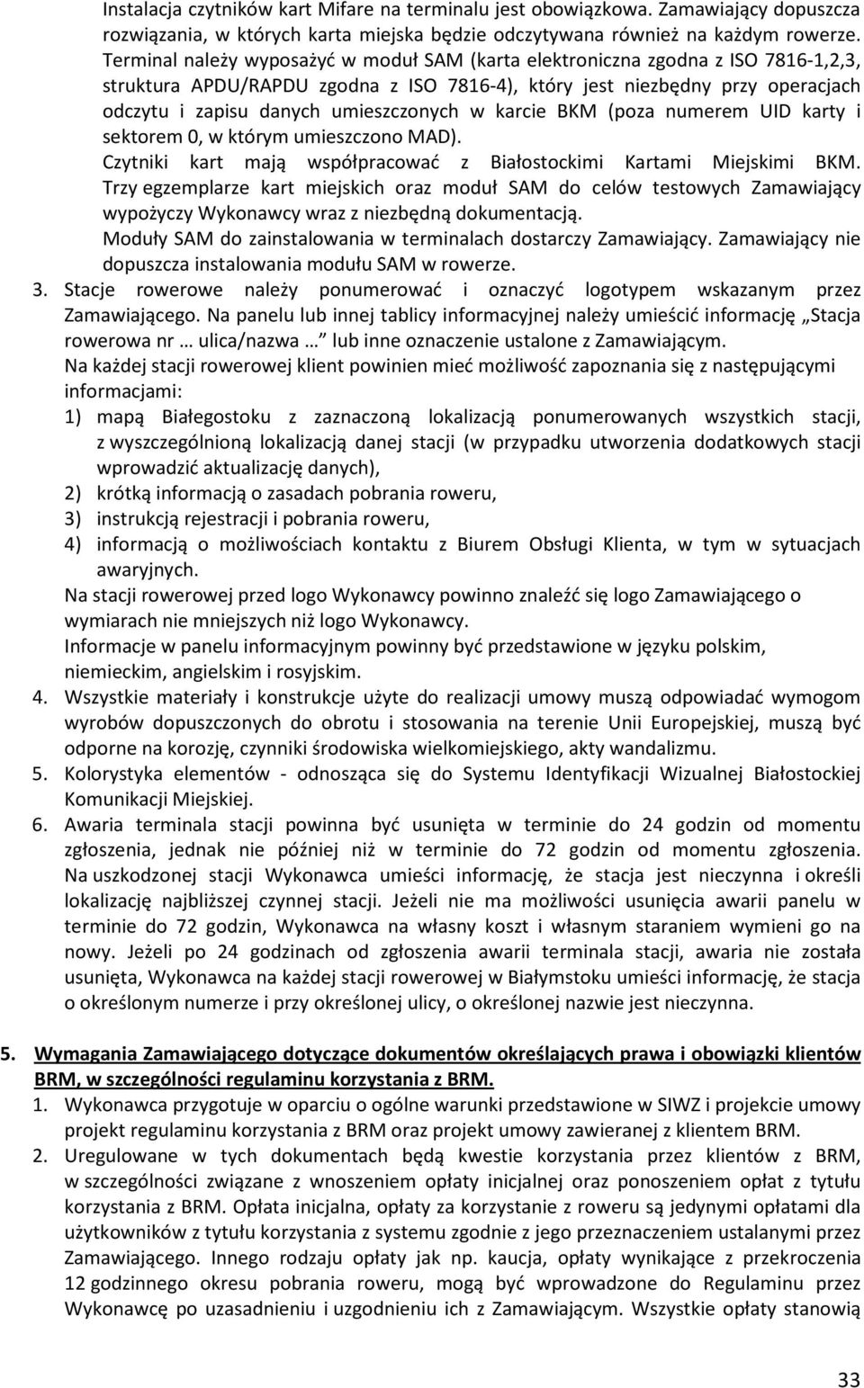 umieszczonych w karcie BKM (poza numerem UID karty i sektorem 0, w którym umieszczono MAD). Czytniki kart mają współpracować z Białostockimi Kartami Miejskimi BKM.