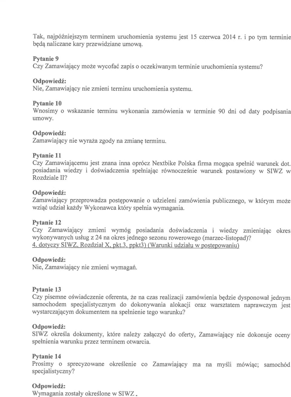 Pytanie 10 Wnosimy o wskazanie terminu wykonania zamówienia w terminie 90 dni od daty podpisania umowy. Zamawiający nie wyraża zgody na zmianę terminu.