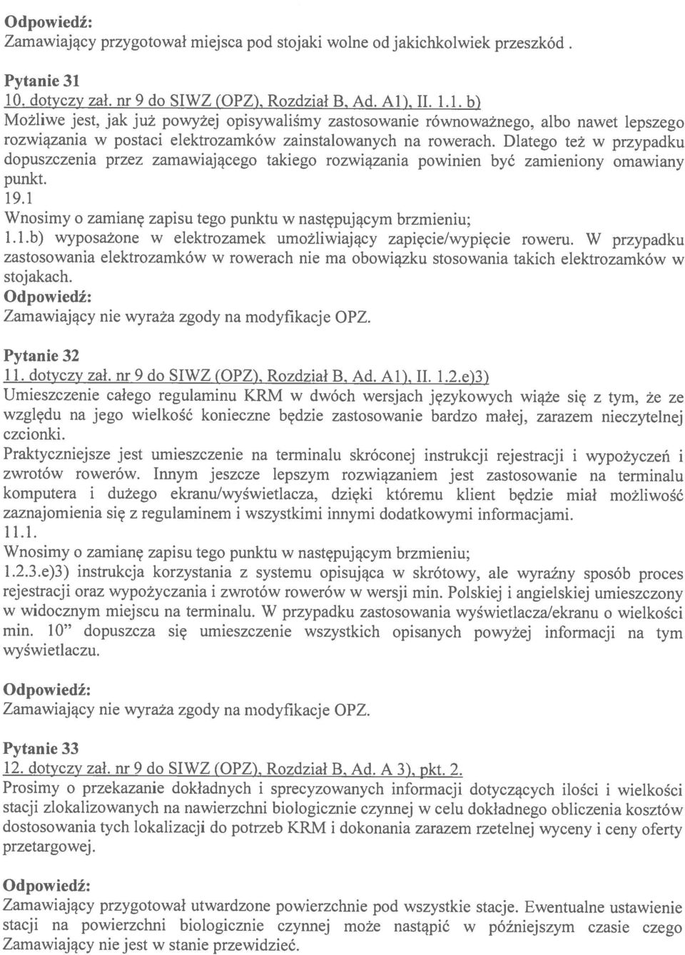 Dlatego też w przypadku dopuszczenia przez zamawiającego takiego rozwiązania powinien być zamieniony omawiany punkt. 19.1 Wnosimy o zamianę zapisu tego punktu w następującym brzmieniu; 1.1.b) wyposażone w elektrozamek umożliwiający zapięcie/wypięcie roweru.