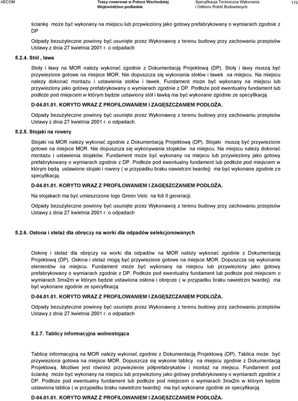 Na miejscu należy dokonać montażu i ustawienia stołów i ławek. Fundament może być wykonany na miejscu lub przywieziony jako gotowy prefabrykowany o wymiarach zgodnie z DP.