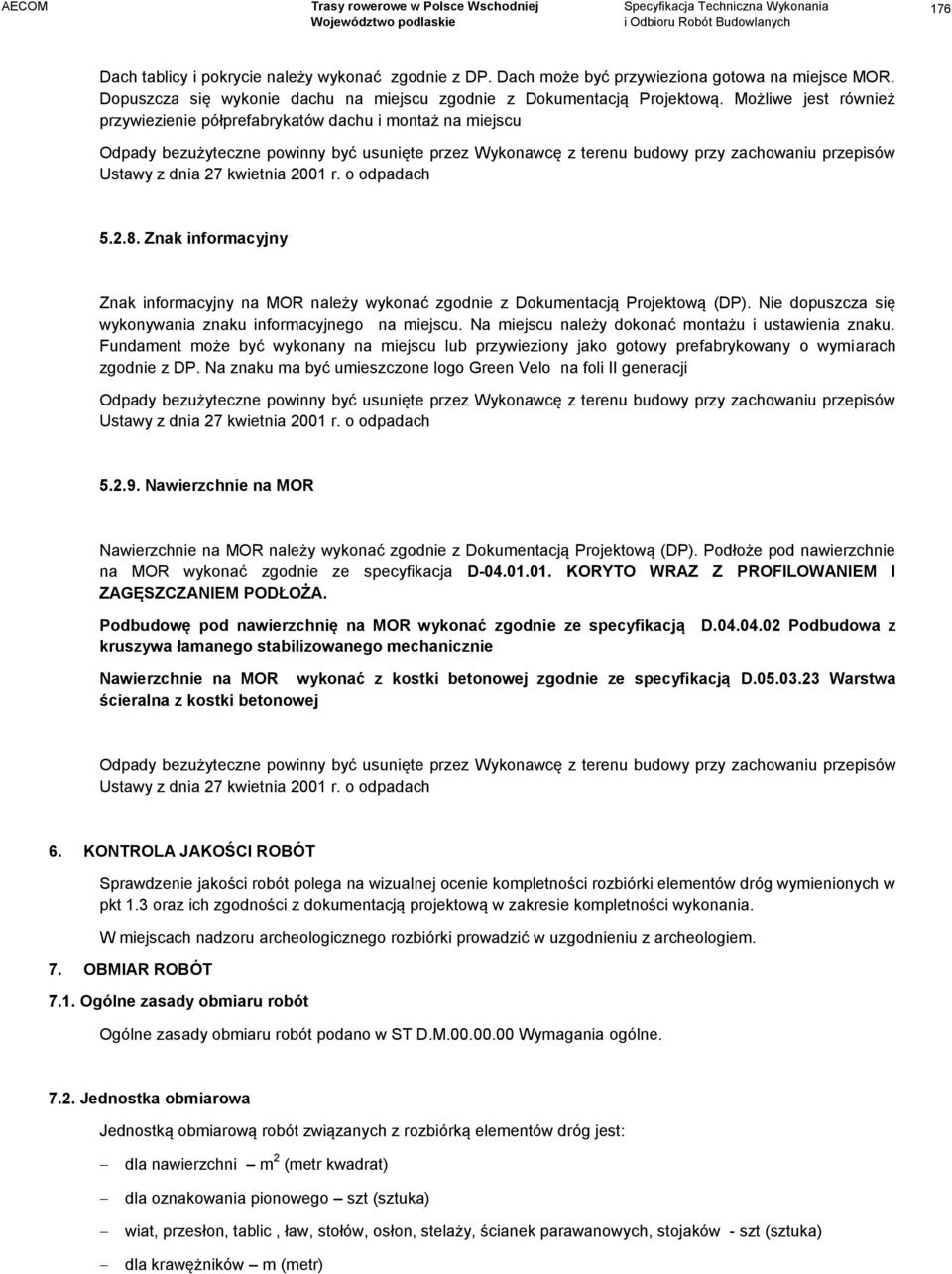 Nie dopuszcza się wykonywania znaku informacyjnego na miejscu. Na miejscu należy dokonać montażu i ustawienia znaku.