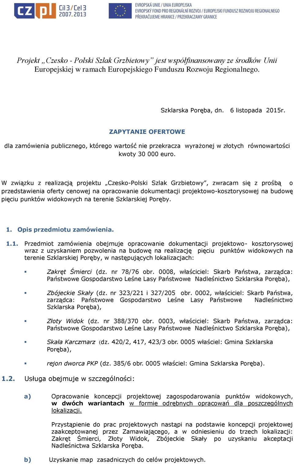 W związku z realizacją projektu Czesko-Polski Szlak Grzbietowy, zwracam się z prośbą o przedstawienia oferty cenowej na opracowanie dokumentacji projektowo-kosztorysowej na budowę pięciu punktów