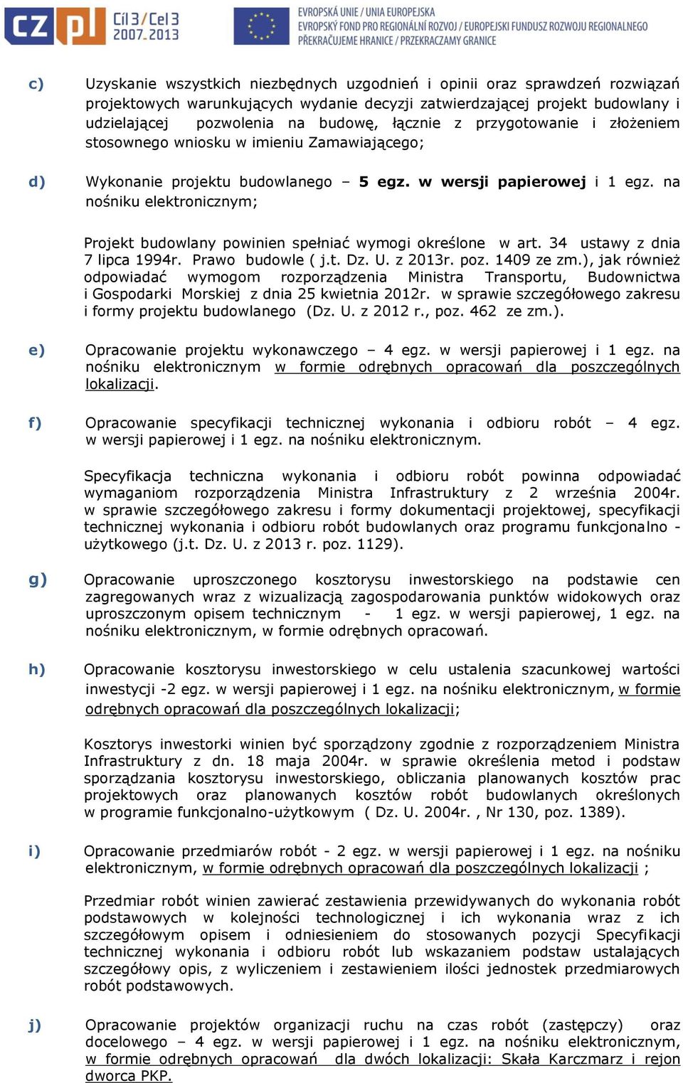 na nośniku elektronicznym; Projekt budowlany powinien spełniać wymogi określone w art. 34 ustawy z dnia 7 lipca 1994r. Prawo budowle ( j.t. Dz. U. z 2013r. poz. 1409 ze zm.