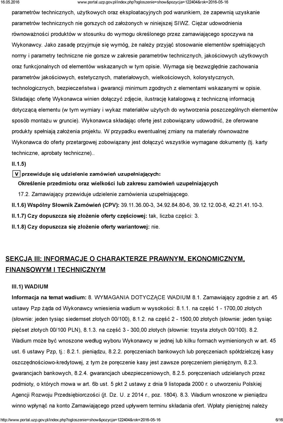 Jako zasadę przyjmuje się wymóg, że należy przyjąć stosowanie elementów spełniających normy i parametry techniczne nie gorsze w zakresie parametrów technicznych, jakościowych użytkowych oraz