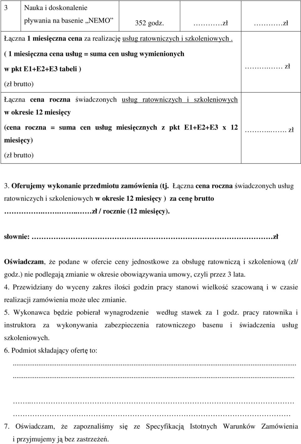 zł (zł brutto) Łączna cena roczna świadczonych usług ratowniczych i szkoleniowych w okresie 12 miesięcy (cena roczna = suma cen usług miesięcznych z pkt E1+E2+E3 x 12 miesięcy)... zł (zł brutto) 3.