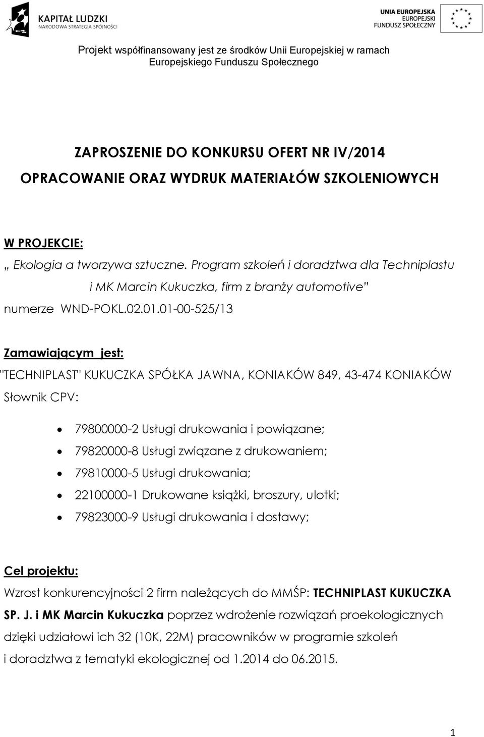 01-00-525/13 Zamawiającym jest: "TECHNIPLAST" KUKUCZKA SPÓŁKA JAWNA, KONIAKÓW 849, 43-474 KONIAKÓW Słownik CPV: 79800000-2 Usługi drukowania i powiązane; 79820000-8 Usługi związane z drukowaniem;