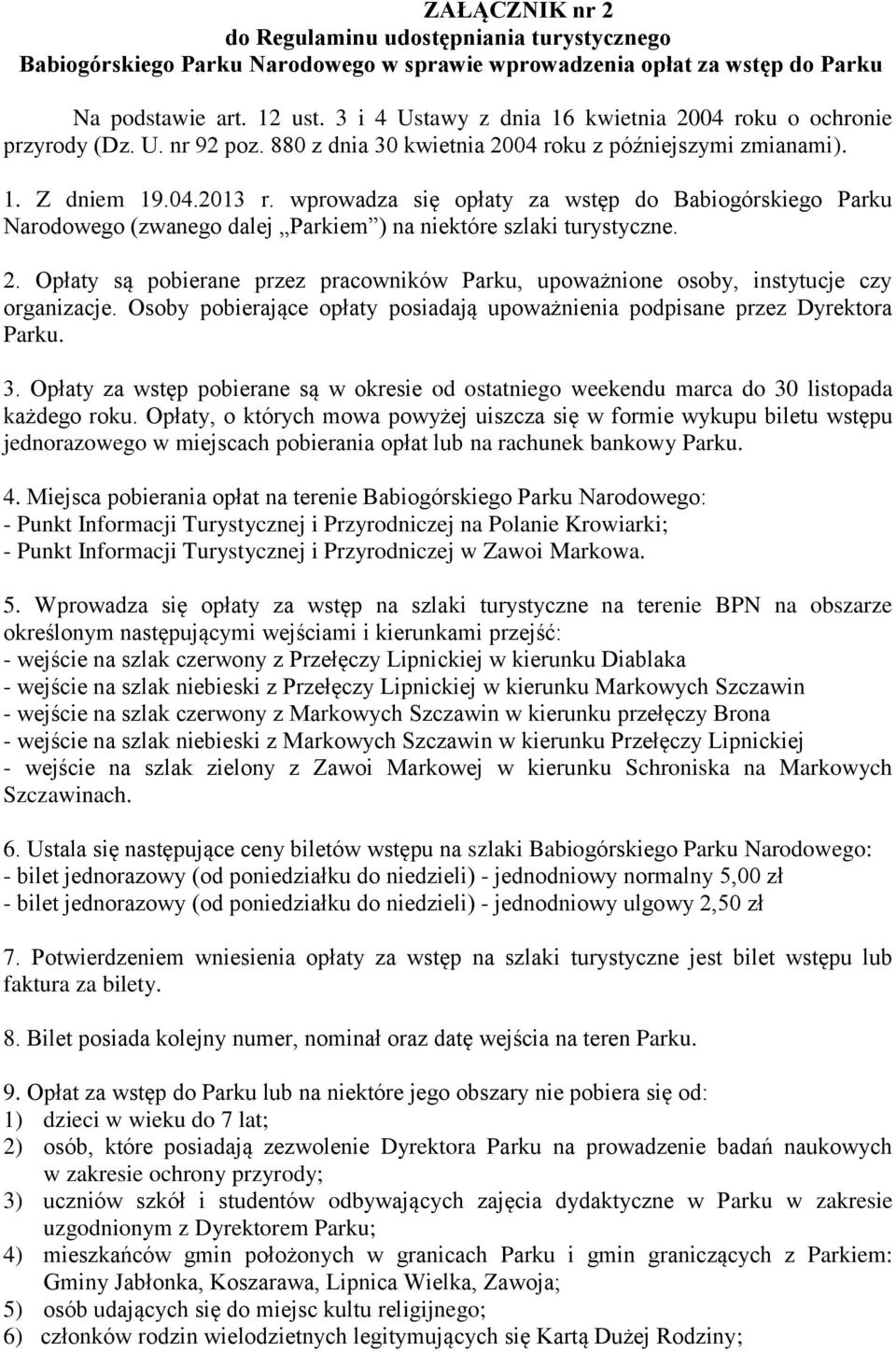 wprowadza się opłaty za wstęp do Babiogórskiego Parku Narodowego (zwanego dalej Parkiem ) na niektóre szlaki turystyczne. 2.