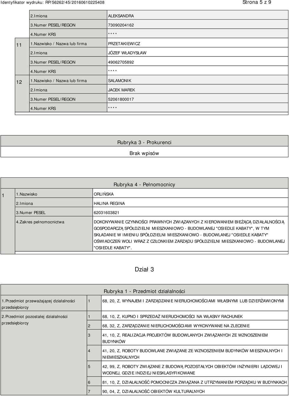 Zakres pełnomocnictwa DOKONYWANIE CZYNNOŚCI PRAWNYCH ZWIĄZANYCH Z KIEROWANIEM BIEŻĄCĄ DZIAŁALNOŚCIĄ GOSPODARCZĄ SPÓŁDZIELNI MIESZKANIOWO - BUDOWLANEJ "OSIEDLE KABATY", W TYM SKŁADANIE W IMIENIU