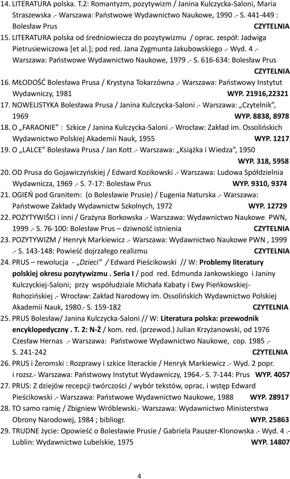 616-634: Bolesław Prus 16. MŁODOŚĆ Bolesława Prusa / Krystyna Tokarzówna.- Warszawa: Państwowy Instytut Wydawniczy, 1981 WYP. 21916,22321 17. NOWELISTYKA Bolesława Prusa / Janina Kulczycka-Saloni.