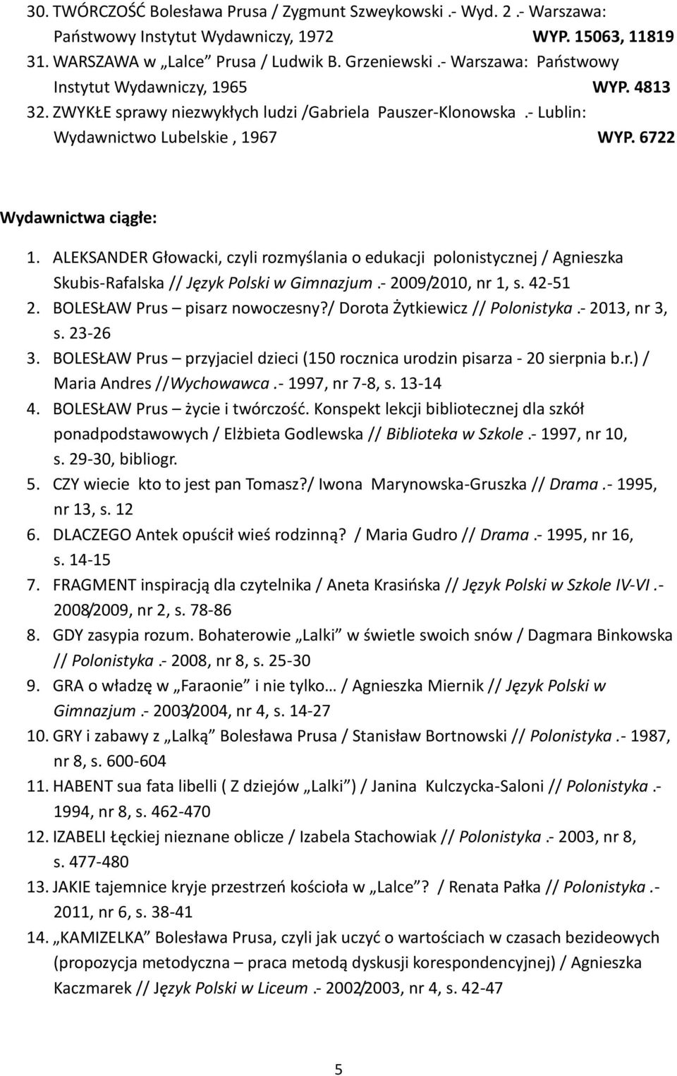 ALEKSANDER Głowacki, czyli rozmyślania o edukacji polonistycznej / Agnieszka Skubis-Rafalska // Język Polski w Gimnazjum.- 2009/2010, nr 1, s. 42-51 2. BOLESŁAW Prus pisarz nowoczesny?