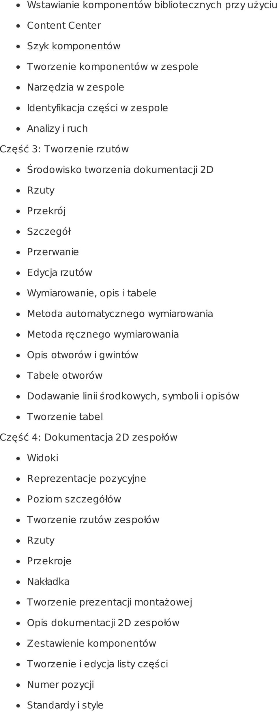 wymiarowania Opis otworów i gwintów Tabele otworów Dodawanie linii środkowych, symboli i opisów Tworzenie tabel Część 4: Dokumentacja 2D zespołów Widoki Reprezentacje pozycyjne Poziom