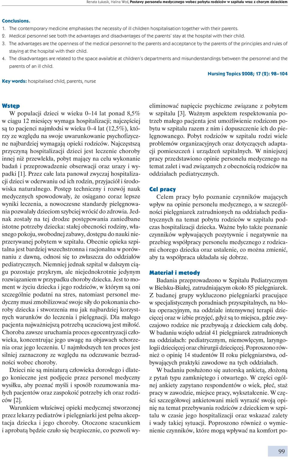 Medical personnel see both the advantages and disadvantages of the parents stay at the hospital with their child. 3.