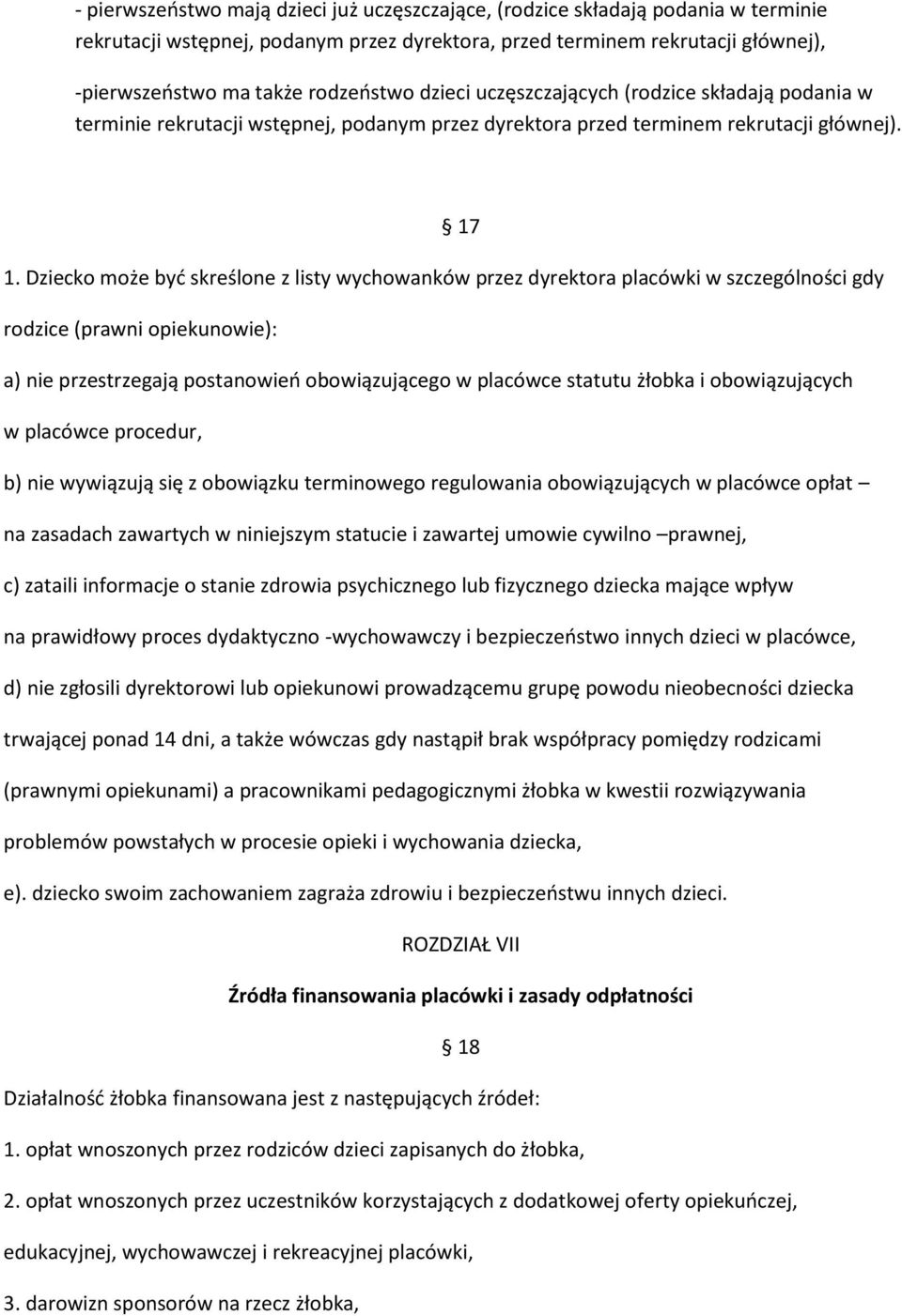 Dziecko może być skreślone z listy wychowanków przez dyrektora placówki w szczególności gdy rodzice (prawni opiekunowie): a) nie przestrzegają postanowień obowiązującego w placówce statutu żłobka i