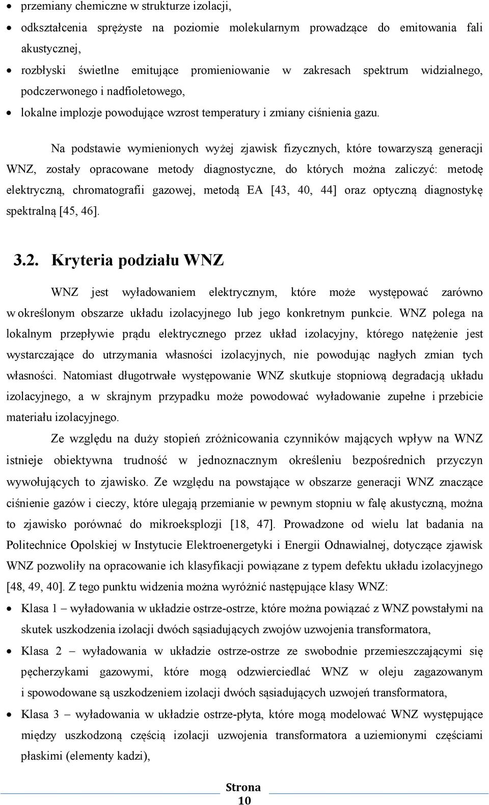 Na podstawie wymienionych wyżej zjawisk fizycznych, które towarzyszą generacji WNZ, zostały opracowane metody diagnostyczne, do których można zaliczyć: metodę elektryczną, chromatografii gazowej,