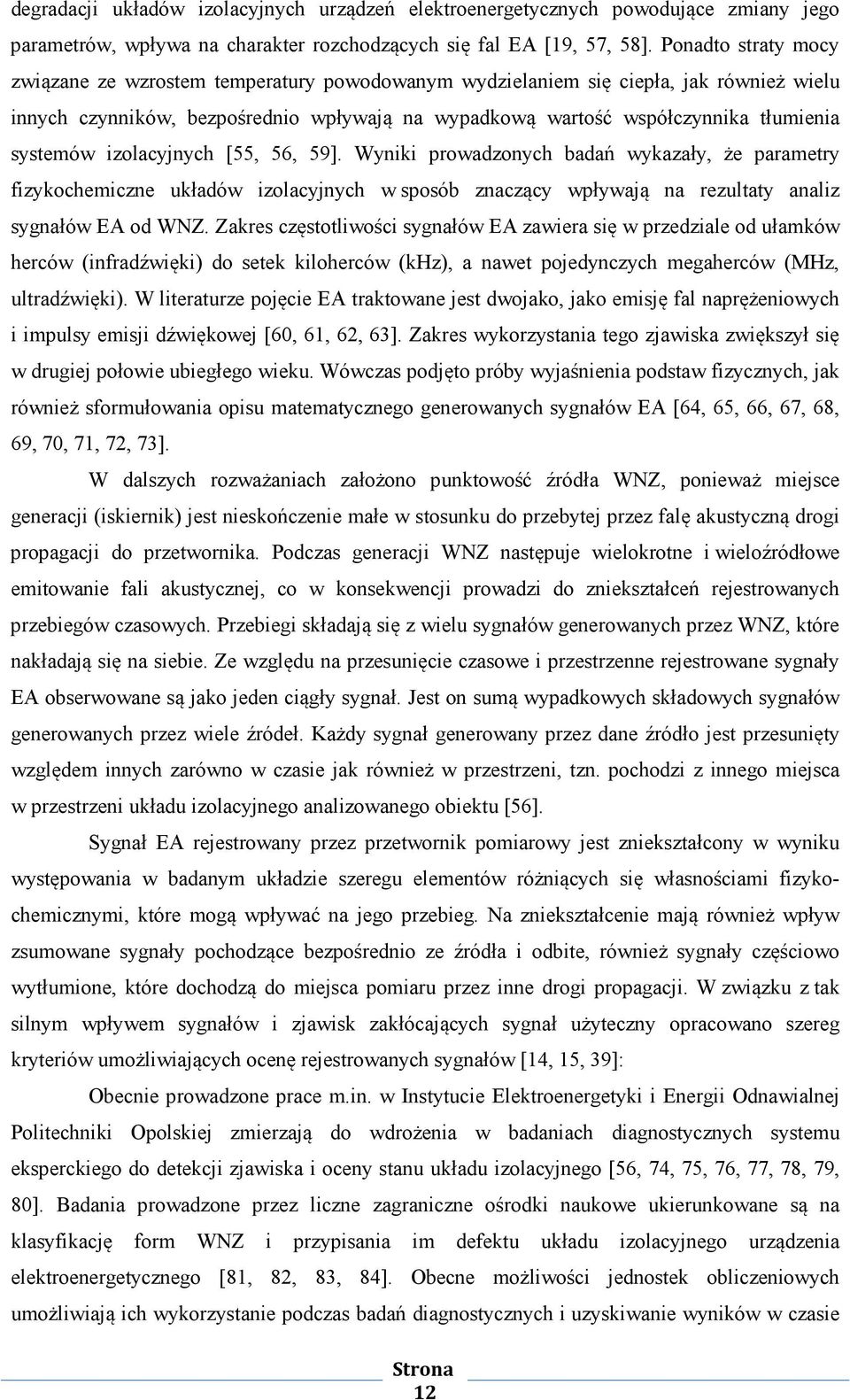 systemów izolacyjnych [55, 56, 59]. Wyniki prowadzonych badań wykazały, że parametry fizykochemiczne układów izolacyjnych w sposób znaczący wpływają na rezultaty analiz sygnałów EA od WNZ.