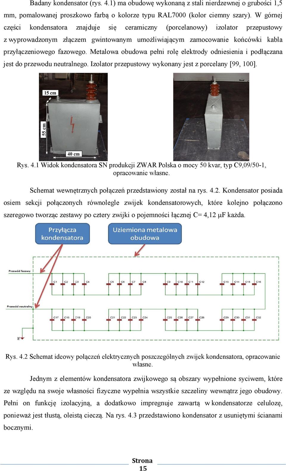 Metalowa obudowa pełni rolę elektrody odniesienia i podłączana jest do przewodu neutralnego. Izolator przepustowy wykonany jest z porcelany [99, 100]. Rys. 4.