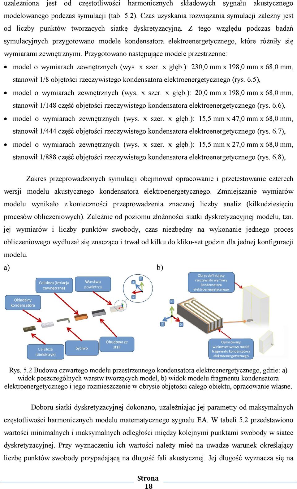 Z tego względu podczas badań symulacyjnych przygotowano modele kondensatora elektroenergetycznego, które różniły się wymiarami zewnętrznymi.