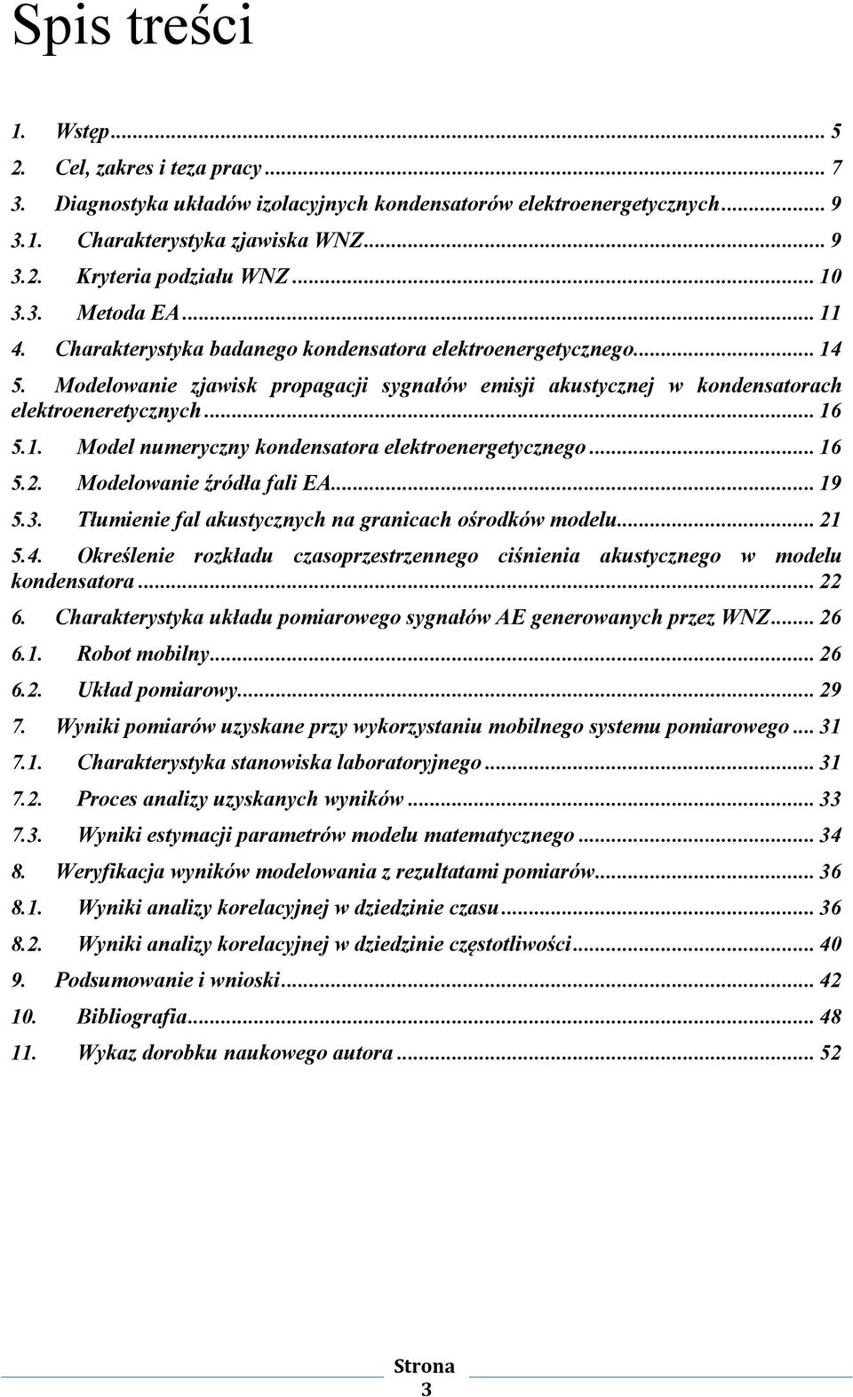 .. 16 5.1. Model numeryczny kondensatora elektroenergetycznego... 16 5.2. Modelowanie źródła fali EA... 19 5.3. Tłumienie fal akustycznych na granicach ośrodków modelu... 21 5.4.